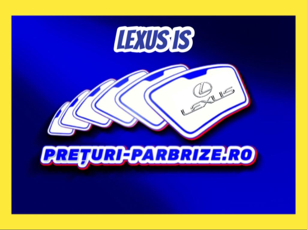 Pret geam LEXUS IS III (E3) an fabricatien 2017 producator YES GLASS vandut in BRANESTI ILFOV cod postal 77030