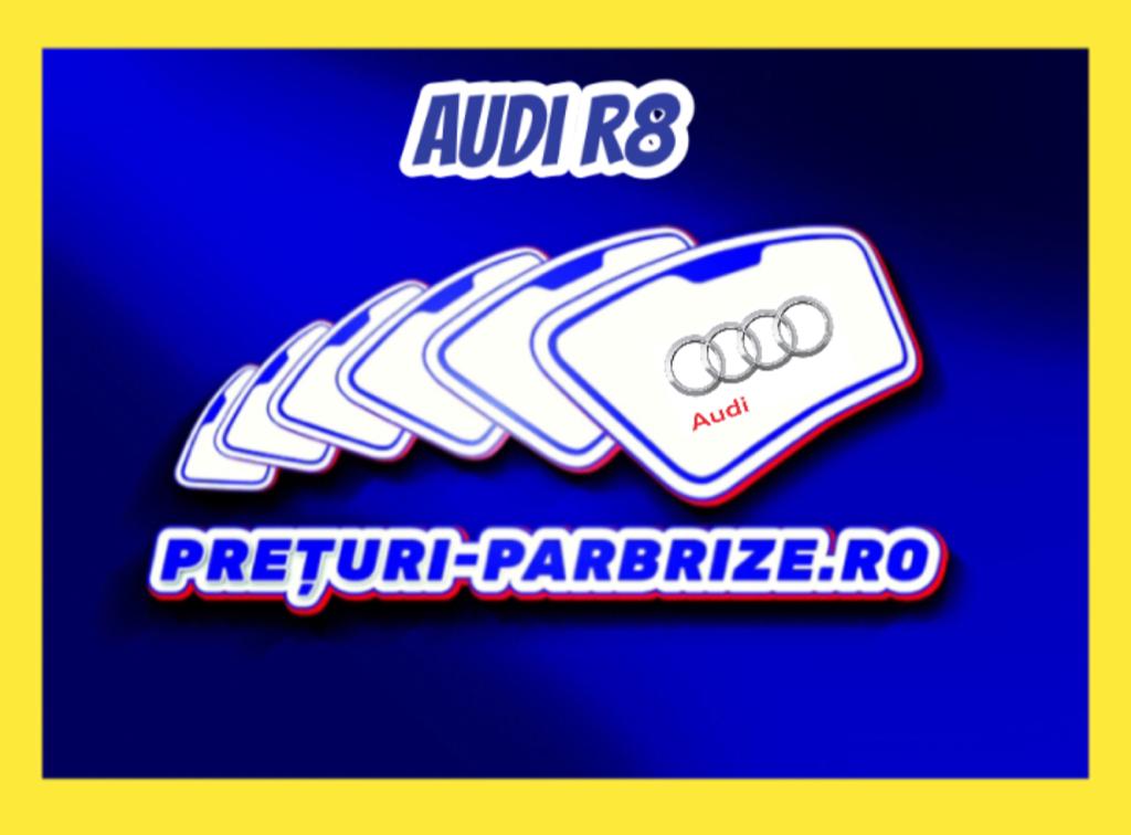 Pret parbriz AUDI R8 an fabricatien 2014 producator AGC vandut in AFUMATI ILFOV cod postal 77010